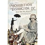 Prohibition in Washington, D.C.:: How Dry We Weren't