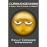 Curmudgeonism. A Surly Man's Guide to Midlife