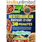 The Mediterranean Refresh Under 30 Minutes 2024: Quick and Easy Delicious Recipes for a Healthier Lifestyle, Busy Lives With