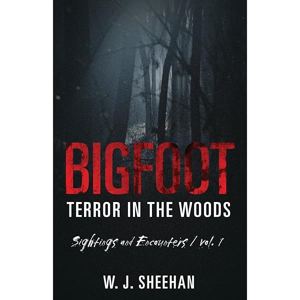 Bigfoot Terror in the Woods: Sightings and Encounters