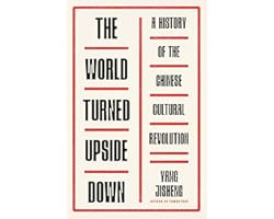 The World Turned Upside Down: A History of the Chinese Cultural Revolution