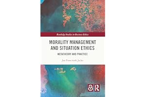 Morality Management and Situation Ethics: Metatheory and Practice (Routledge Studies in Business Ethics)