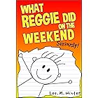 What Reggie Did on the Weekend: Seriously! (The Reggie Books Book 1)