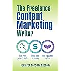 The Freelance Content Marketing Writer: Find your perfect clients, Make tons of money and Build a business you love