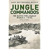 Jungle Commandos: The Battle for Arakan, Burma 1945