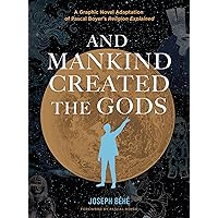 And Mankind Created the Gods: A Graphic Novel Adaptation of Pascal Boyer’s Religion Explained