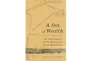 Sea of Wealth: The Omani Empire and the Making of an Oceanic Marketplace