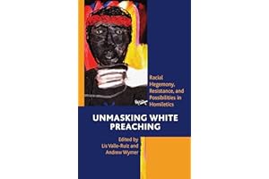 Unmasking White Preaching: Racial Hegemony, Resistance, and Possibilities in Homiletics (Postcolonial and Decolonial Studies in Religion and Theology)