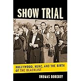 Show Trial: Hollywood, HUAC, and the Birth of the Blacklist (Film and Culture Series)