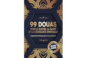 99 DOUAS POUR LE SUCCÈS, LA SANTÉ ET LA CROISSANCE SPIRITUELLE: Supplications islamiques pour la vie quotidienne (French Edit