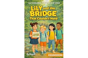 Lily and the Bridge That Couldn’t Hold: A Fun & Educational Engineering Adventure for Curious Kids Ages 6-11 (Lily Explores t