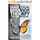 Dialectical Behavior Therapy to the Rescue: Tackle Your Borderline Personality Disorder Using DBT Skills