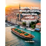 Istanbul, Turkey: Blend of Cultures, Historic Sites, and the Bosphorus":