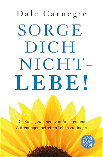 Download Sorge dich nicht - lebe! Neu: Die Kunst, zu einem von Ängsten und Aufregungen befreiten Leben zu finden. (Dale Carnegie) (German Edition) PDF