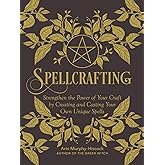 Spellcrafting: Strengthen the Power of Your Craft by Creating and Casting Your Own Unique Spells