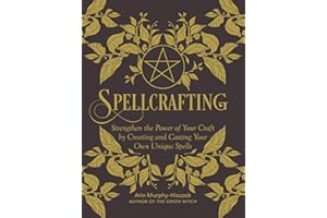 Spellcrafting: Strengthen the Power of Your Craft by Creating and Casting Your Own Unique Spells