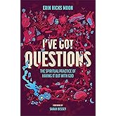 I've Got Questions: The Spiritual Practice of Having It Out with God