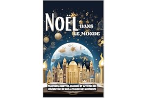 Noël dans le monde : Traditions, Recettes, Chansons et Activités des Célébrations de Noël à Travers les Continents: Découvrez