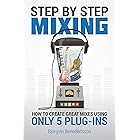 Step By Step Mixing: How to Create Great Mixes Using Only 5 Plug-ins