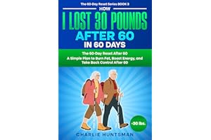 How I Lost 30 Pounds After 60 — In 60 Days: A Simple Plan to Burn Fat, Boost Energy, and Take Back Control After 60 (The 60-D