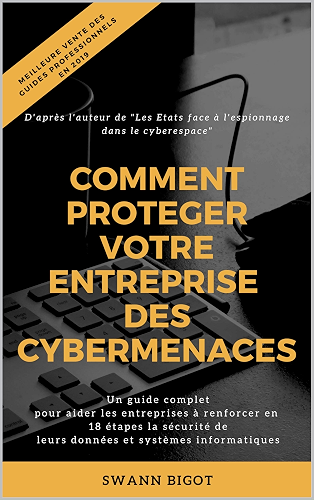 Download Comment protéger votre entreprise des cybermenaces ?: Un guide complet pour aider les entreprises à renforcer en 18 étapes la sécurité de leurs données et systèmes informatiques PDF