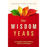 Our Wisdom Years: Growing Older with Joy, Fulfillment, Resilience, and No Regrets book cover