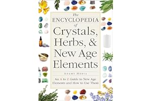 The Encyclopedia of Crystals, Herbs, and New Age Elements: An A to Z Guide to New Age Elements and How to Use Them