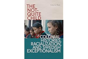 The Not-Quite Child: Colonial Histories, Racialization, and Swedish Exceptionalism (New Directions in Scandinavian Studies)