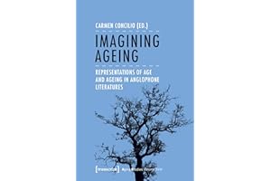 Imagining Ageing: Representations of Age and Ageing in Anglophone Literatures (Aging Studies Book 18)