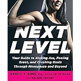 Next Level: Your Guide to Kicking Ass, Feeling Great, and Crushing Goals Through Menopause and Beyond
