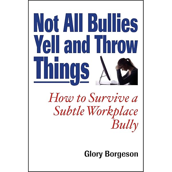 Not All Bullies Yell And Throw Things How To Survive A Subtle Workplace Bully Kindle Edition By Borgeson Glory Health Fitness Dieting Kindle Ebooks Amazon Com