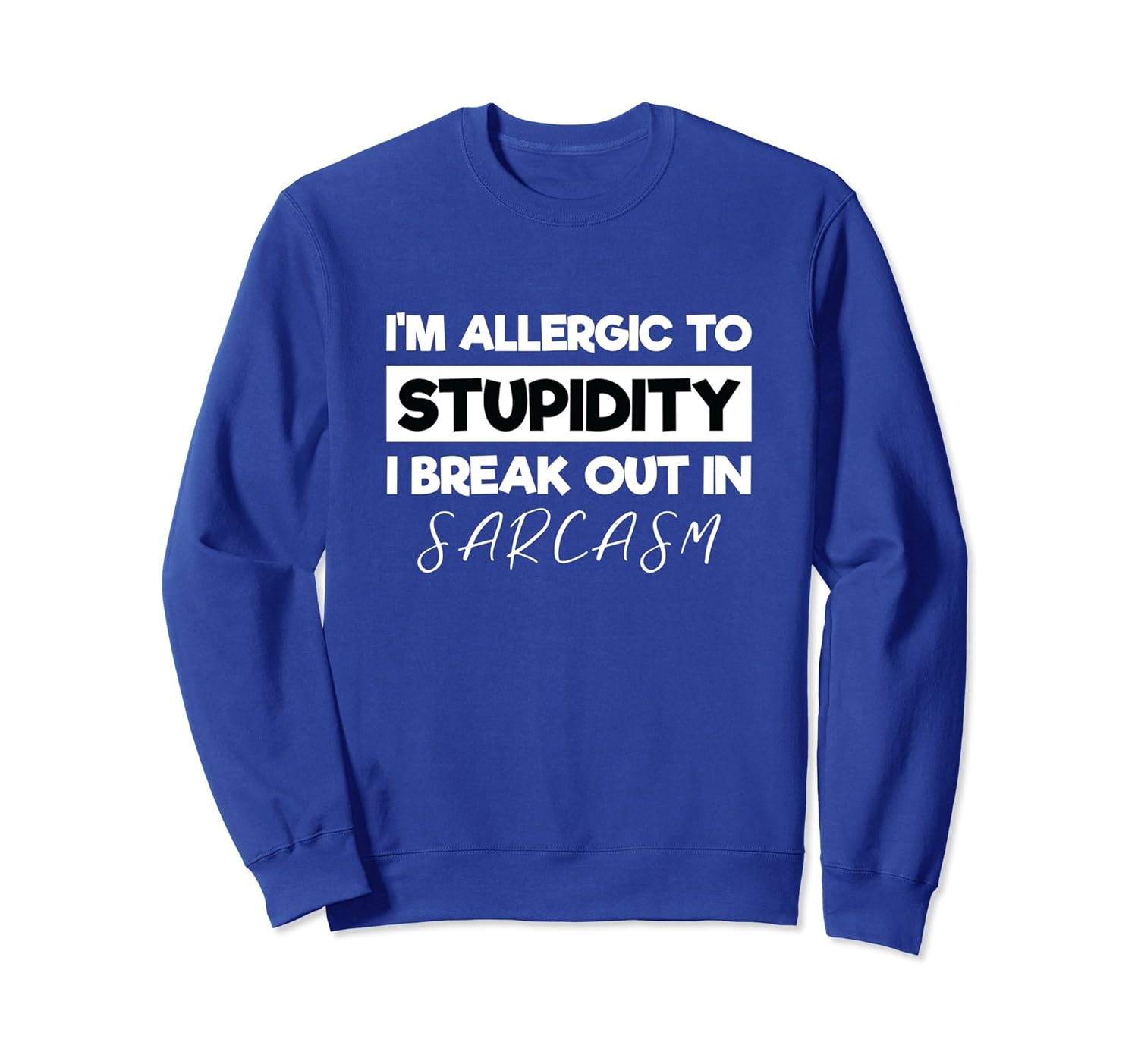 I'm Allergic to Stupidity I Break Out in Sarcasm Sweatshirt-anz