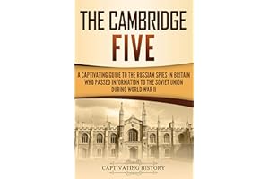 The Cambridge Five: A Captivating Guide to the Russian Spies in Britain Who Passed Information to the Soviet Union During Wor