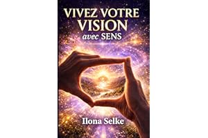 Vivez Votre Vision avec Sens: Des Outils Concrets Pour Créer - Une Vie Alignée Avec Vos Rêves (French Edition)