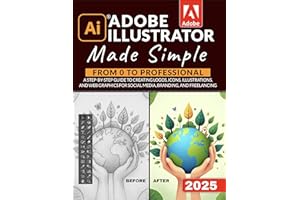 Adobe Illustrator Made Simple: From 0 to Professional | A Step-by-Step Guide to Creating Logos, Icons, Illustrations, and Web