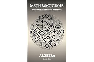 Algebra Word Problems Practice Workbook with Complete Step by Step Solutions (Math Magicians)