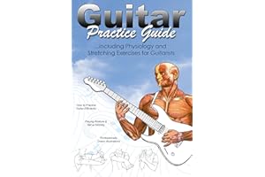 Guitar Practice Guide: including Physiology and Stretching exercises for Guitarists