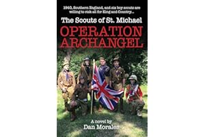 Operation Archangel: 1940, Southern England, and six boy scouts are willing to risk all for King and Country... (Scouts of St. Michael)