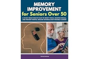 Memory Improvement for Seniors Over 50: A 21-Day Brain Health Plan to Boost Focus, Sharpen Recall, and Prevent Mental Decline
