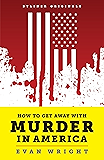 How to Get Away with Murder in America: Drug Lords, Dirty Pols, Obsessed Cops, and the Quiet Man Who Became the CIA’s Master Killer