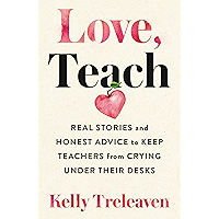 Love, Teach: Real Stories and Honest Advice to Keep Teachers from Crying Under Their Desks book cover