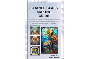Stained Glass Making Guide: Master Step-by-Step Creative Designs & Patterns for 3D and DIY-Stained Glass Art: Learn Basic Cut