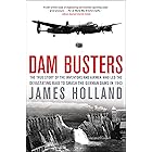 Dam Busters: The True Story of the Inventors and Airmen Who Led the Devastating Raid to Smash the German Dams in 1943
