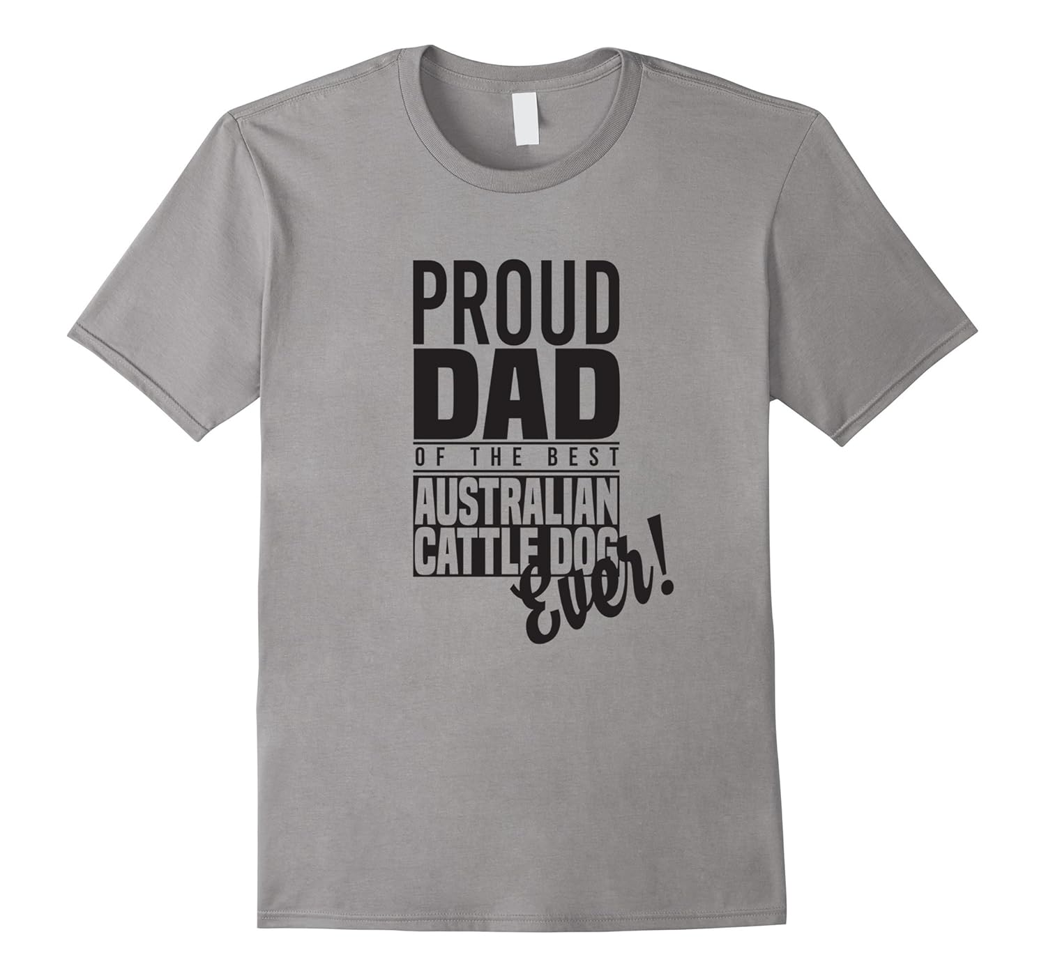 Proud Dad Of The Best Australian Cattle Dog Ever! T-Shirt-ANZ