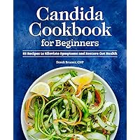 Candida Cookbook for Beginners: 85 Recipes to Alleviate Symptoms and Restore Gut Health