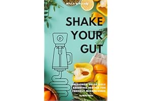SHAKE YOUR GUT - UNLEASHED, DELECTABLE SMOOTHIE RECIPES FOR FRIENDLY MICROBIOMES
