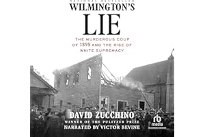 Wilmington's Lie: The Murderous Coup of 1898 and the Rise of White Supremacy
