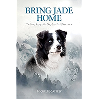 Bring Jade Home: The True Story of a Dog Lost in Yellowstone and the People Who Searched for Her book cover Bring Jade Home: The True Story of a Dog Lost in Yellowstone and the People Who Searched for Her book cover