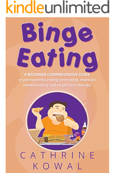 Amazon Com Binge Eating A Beginner Comprehensive Guide To Permanently Ending Overeating Maintain Mindful Eating And Weight Loss Therapy Ebook Kowal Cathrine Kindle Store