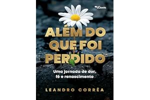 Além do que foi perdido: uma jornada de dor, fé e renascimento (Portuguese Edition)